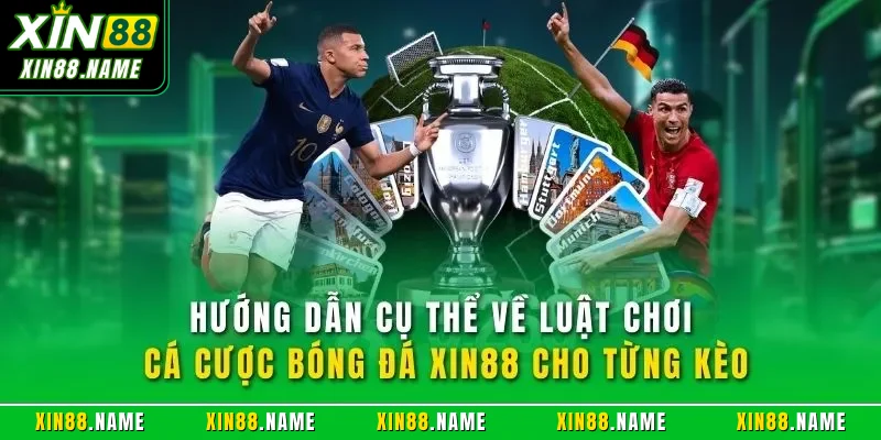 Hướng dẫn cụ thể về luật chơi cá cược bóng đá XIN88 cho từng kèo